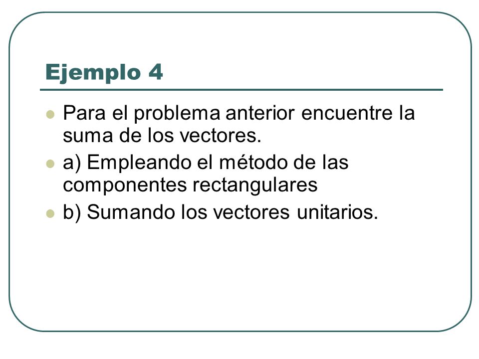 Ejemplo 4 Para el problema anterior encuentre la suma de los vectores.