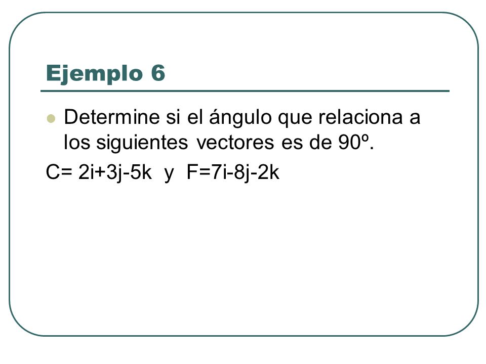 Ejemplo 6 Determine si el ángulo que relaciona a los siguientes vectores es de 90º.