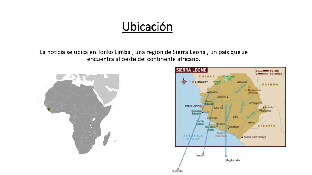 Ubicación La noticia se ubica en Tonko Limba , una región de Sierra Leona , un país que se encuentra al oeste del continente africano.