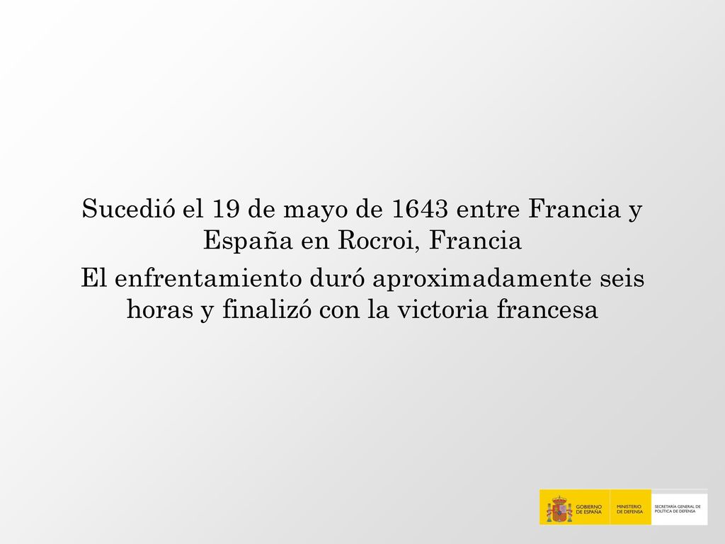 Sucedió el 19 de mayo de 1643 entre Francia y España en Rocroi, Francia El enfrentamiento duró aproximadamente seis horas y finalizó con la victoria francesa