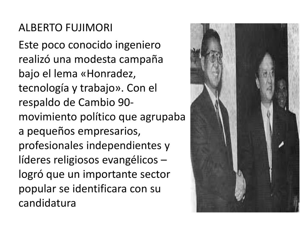ALBERTO FUJIMORI Este poco conocido ingeniero realizó una modesta campaña bajo el lema «Honradez, tecnología y trabajo».