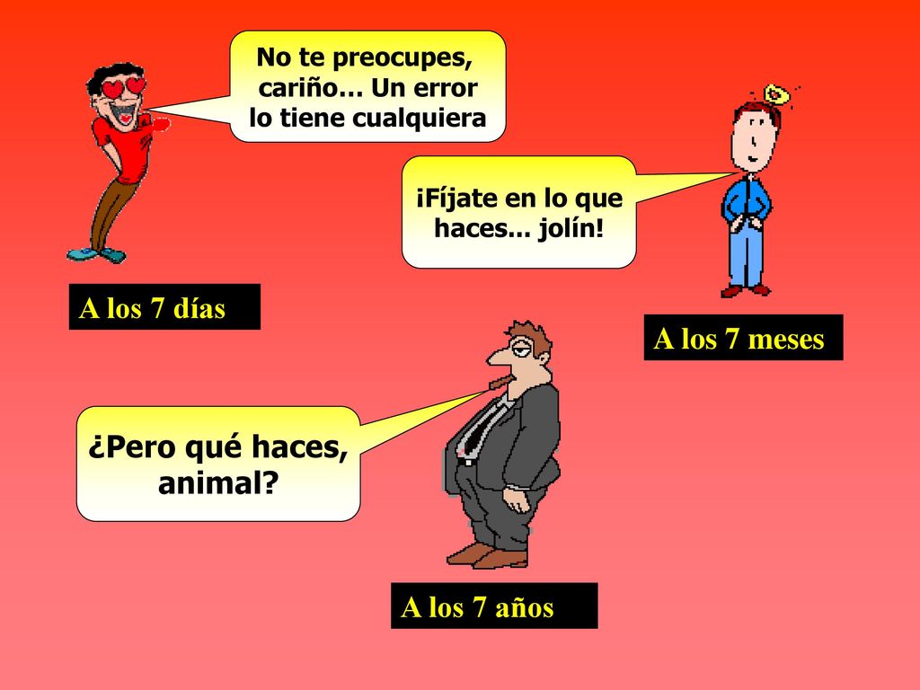A los 7 días A los 7 meses ¿Pero qué haces, animal A los 7 años
