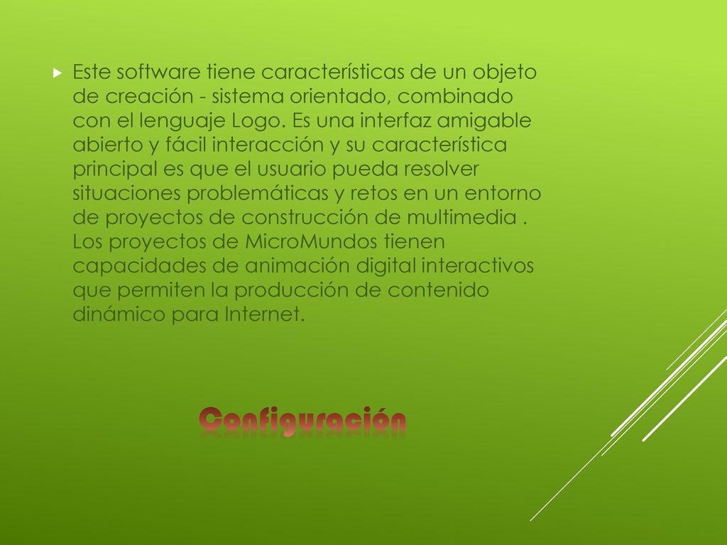 Este software tiene características de un objeto de creación - sistema orientado, combinado con el lenguaje Logo. Es una interfaz amigable abierto y fácil interacción y su característica principal es que el usuario pueda resolver situaciones problemáticas y retos en un entorno de proyectos de construcción de multimedia . Los proyectos de MicroMundos tienen capacidades de animación digital interactivos que permiten la producción de contenido dinámico para Internet.