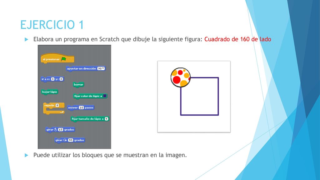 EJERCICIO 1 Elabora un programa en Scratch que dibuje la siguiente figura: Cuadrado de 160 de lado.