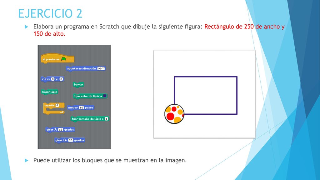 EJERCICIO 2 Elabora un programa en Scratch que dibuje la siguiente figura: Rectángulo de 250 de ancho y 150 de alto.