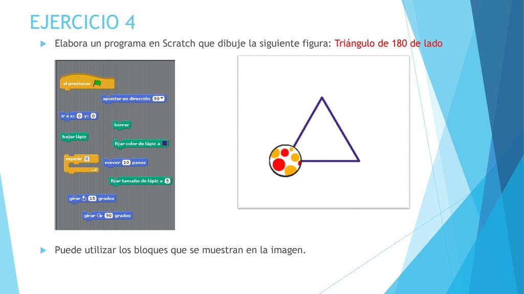 EJERCICIO 4 Elabora un programa en Scratch que dibuje la siguiente figura: Triángulo de 180 de lado.