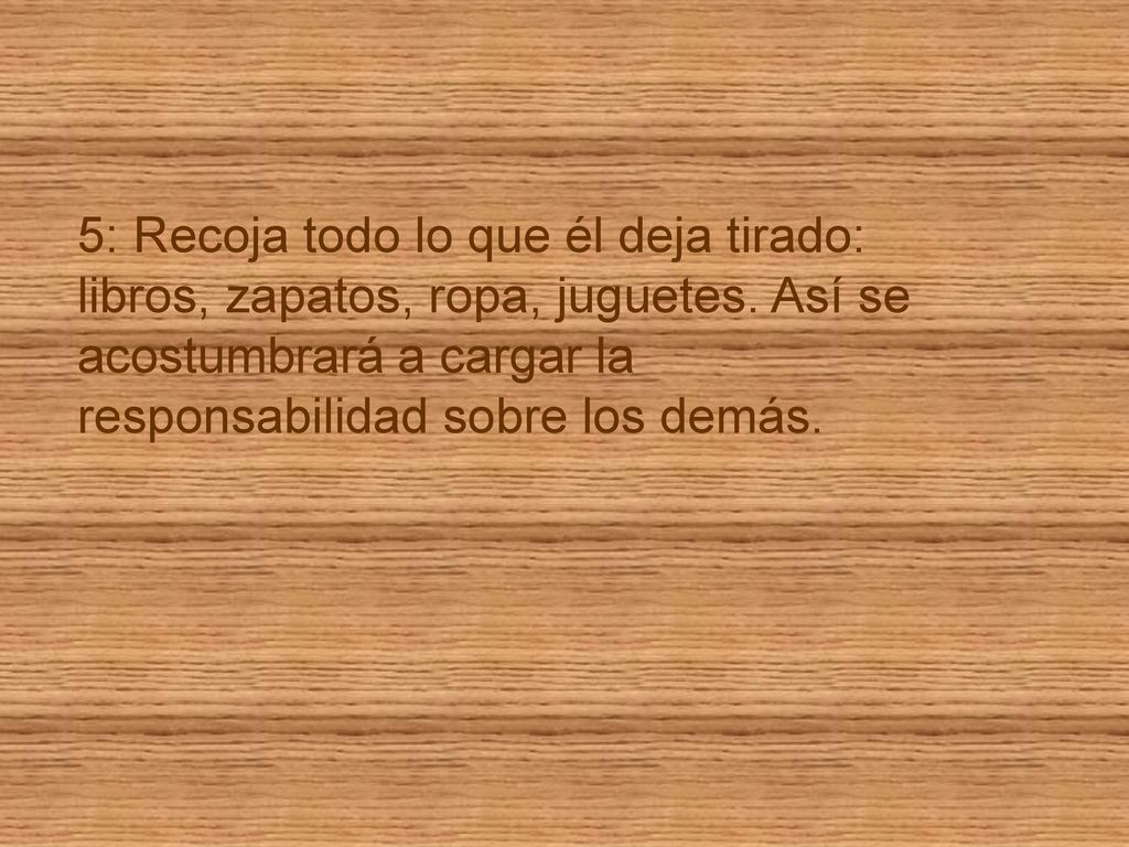 5: Recoja todo lo que él deja tirado: libros, zapatos, ropa, juguetes