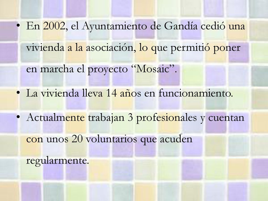 En 2002, el Ayuntamiento de Gandía cedió una vivienda a la asociación, lo que permitió poner en marcha el proyecto Mosaic .