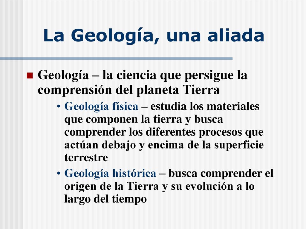 La Geología, una aliada Geología – la ciencia que persigue la comprensión del planeta Tierra.