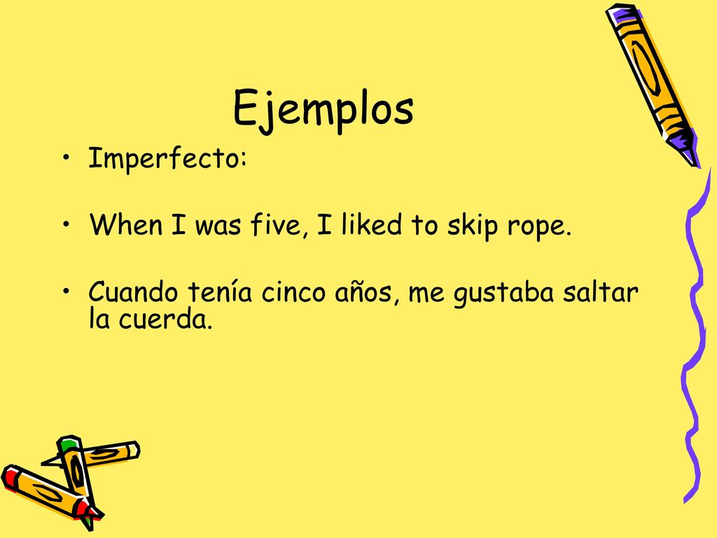 Ejemplos Imperfecto: When I was five, I liked to skip rope.
