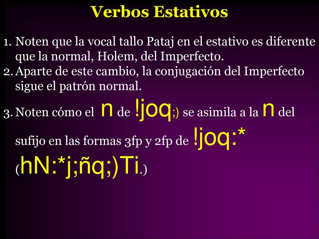 Verbos Estativos Noten que la vocal tallo Pataj en el estativo es diferente que la normal, Holem, del Imperfecto.