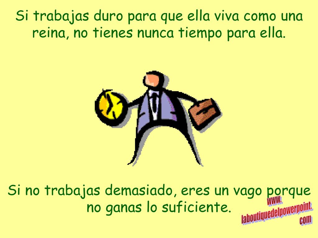 Si no trabajas demasiado, eres un vago porque no ganas lo suficiente.