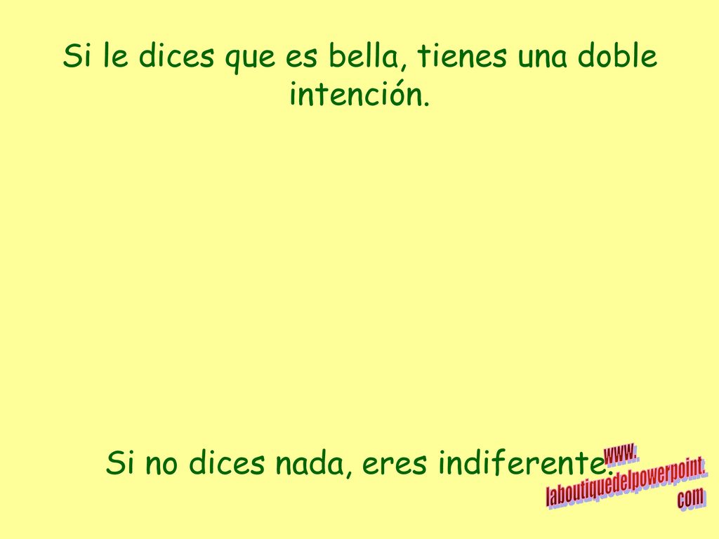 Si le dices que es bella, tienes una doble intención.