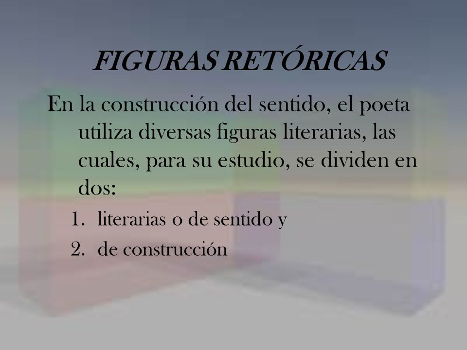 FIGURAS RETÓRICAS En la construcción del sentido, el poeta utiliza diversas figuras literarias, las cuales, para su estudio, se dividen en dos: