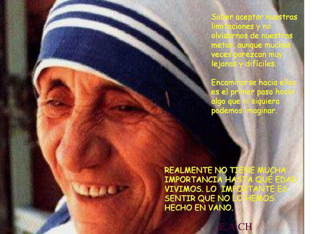 Saber aceptar nuestras limitaciones y no olvidarnos de nuestras metas, aunque muchas veces parezcan muy lejanas y difíciles.
