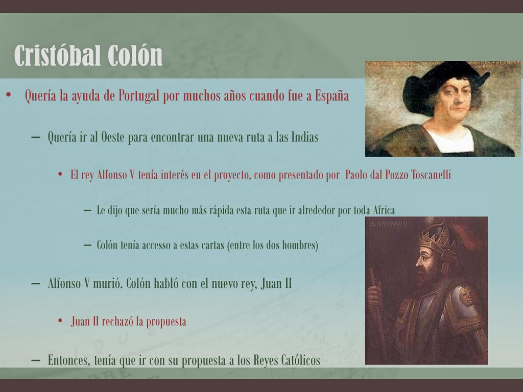 Cristóbal Colón Quería la ayuda de Portugal por muchos años cuando fue a España. Quería ir al Oeste para encontrar una nueva ruta a las Indias.