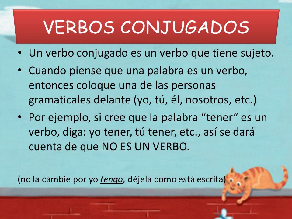VERBOS CONJUGADOS Un verbo conjugado es un verbo que tiene sujeto.