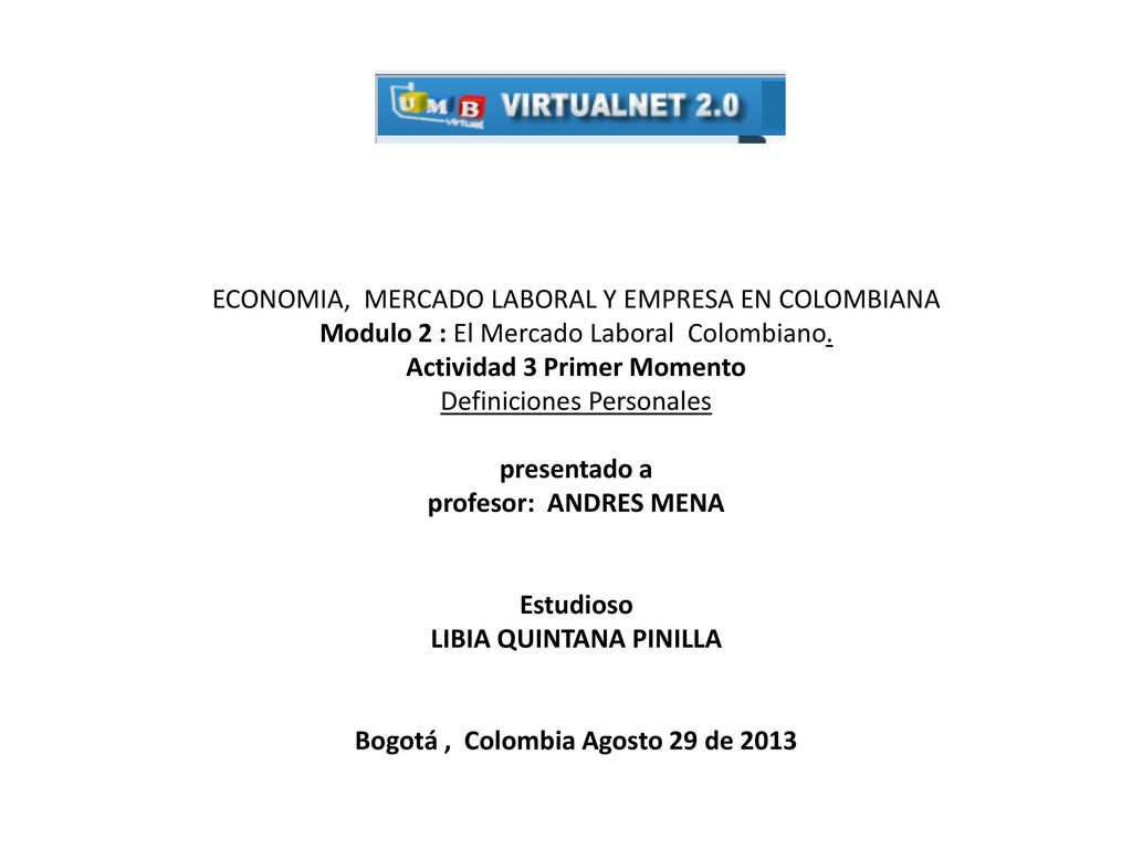 ECONOMIA, MERCADO LABORAL Y EMPRESA EN COLOMBIANA Modulo 2 : El Mercado Laboral Colombiano.