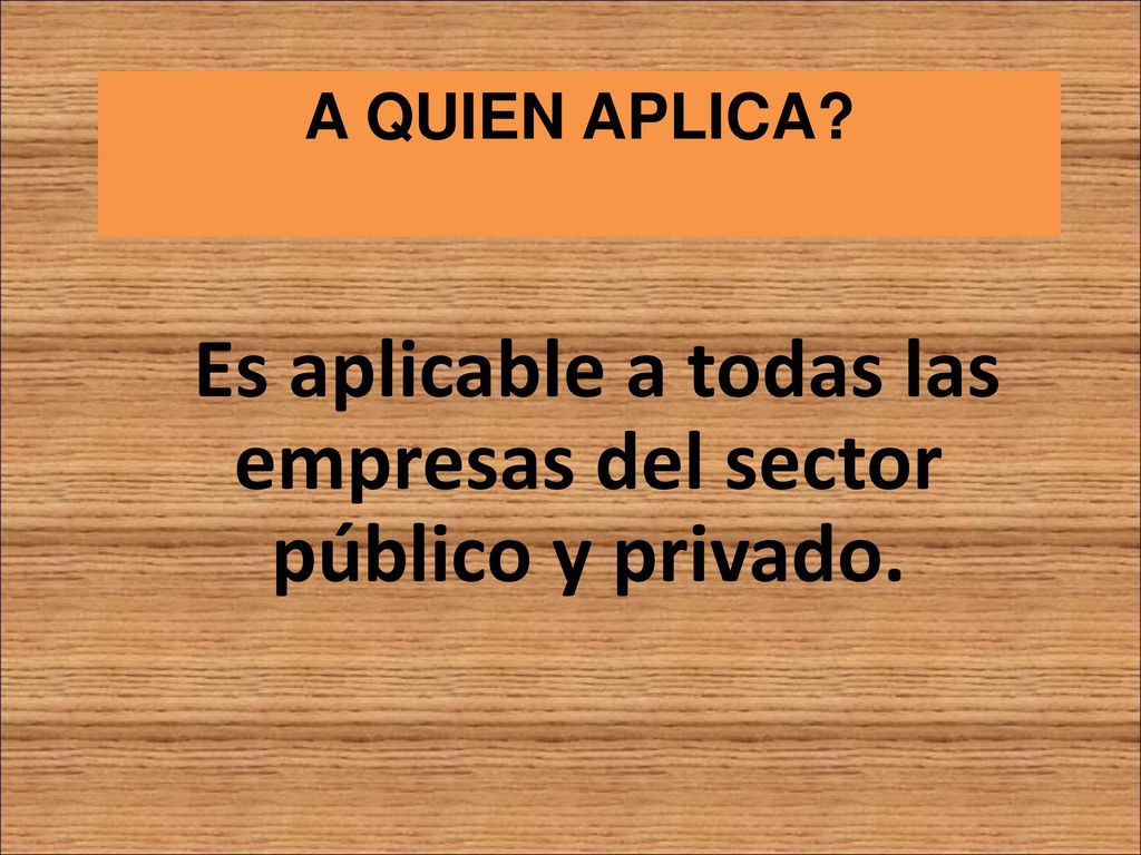 Es aplicable a todas las empresas del sector público y privado.