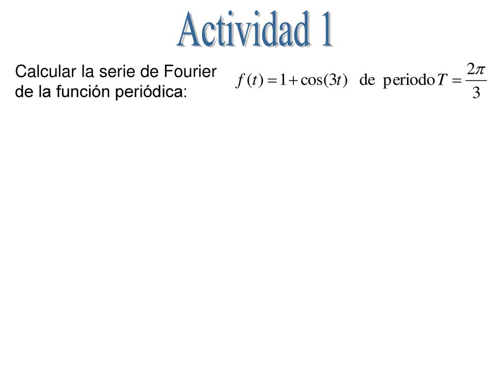 Actividad 1 Calcular la serie de Fourier de la función periódica: