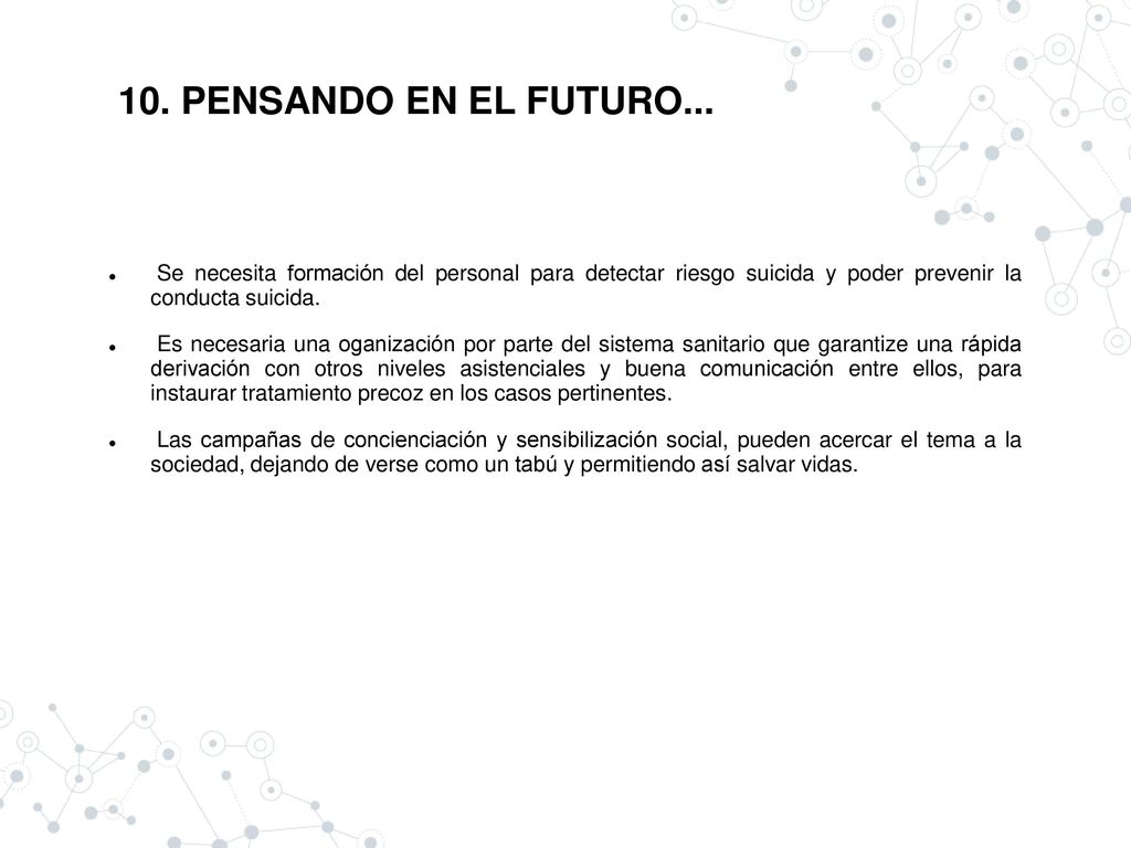 10. PENSANDO EN EL FUTURO... Se necesita formación del personal para detectar riesgo suicida y poder prevenir la conducta suicida.