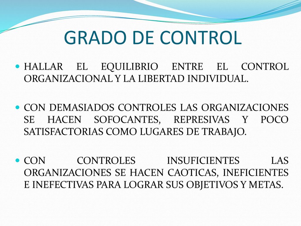 GRADO DE CONTROL HALLAR EL EQUILIBRIO ENTRE EL CONTROL ORGANIZACIONAL Y LA LIBERTAD INDIVIDUAL.