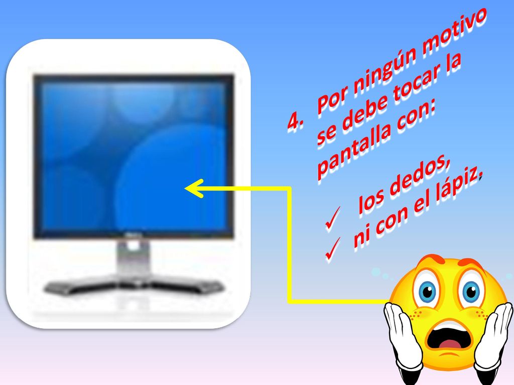 Por ningún motivo se debe tocar la pantalla con:
