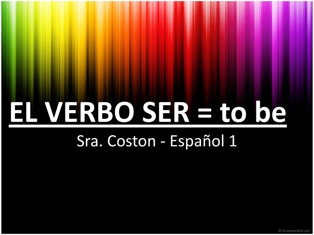 EL VERBO SER = to be Sra. Coston - Español 1