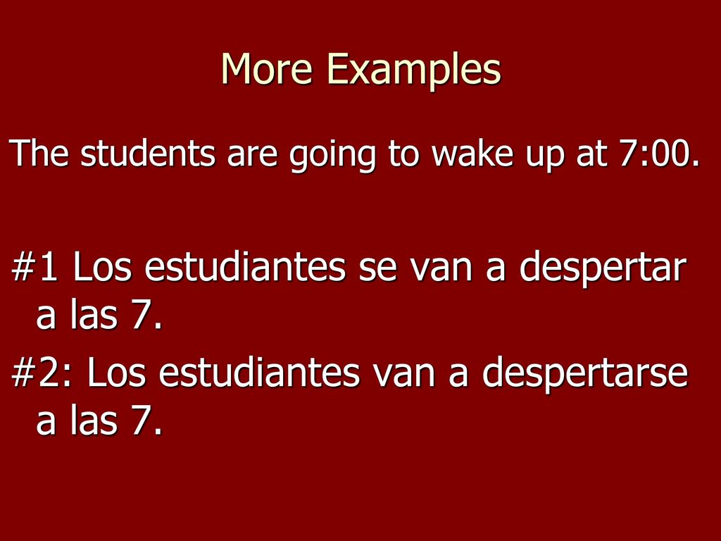 More Examples #1 Los estudiantes se van a despertar a las 7.