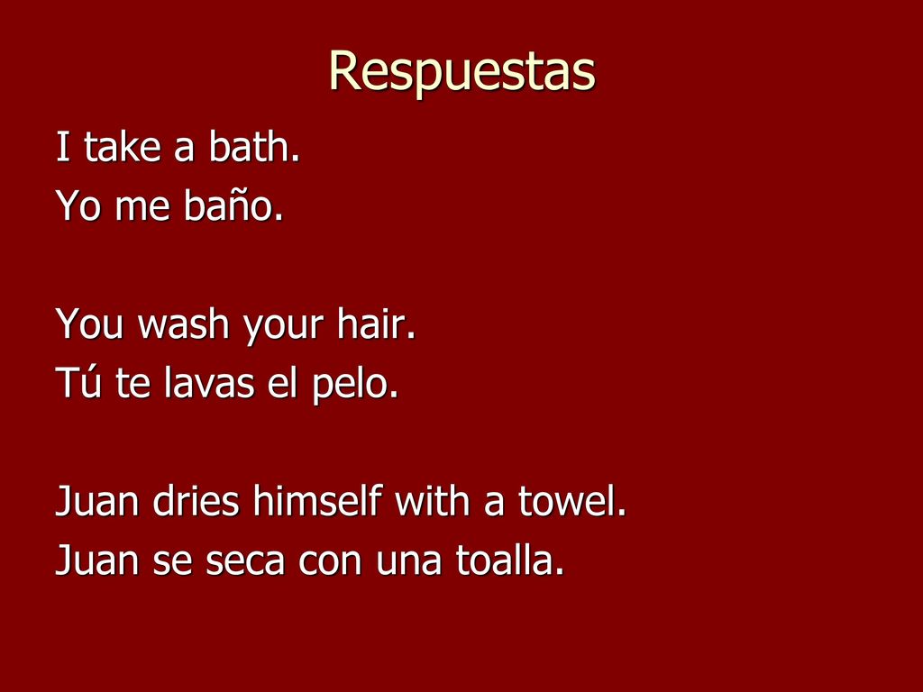 Respuestas I take a bath. Yo me baño. You wash your hair.