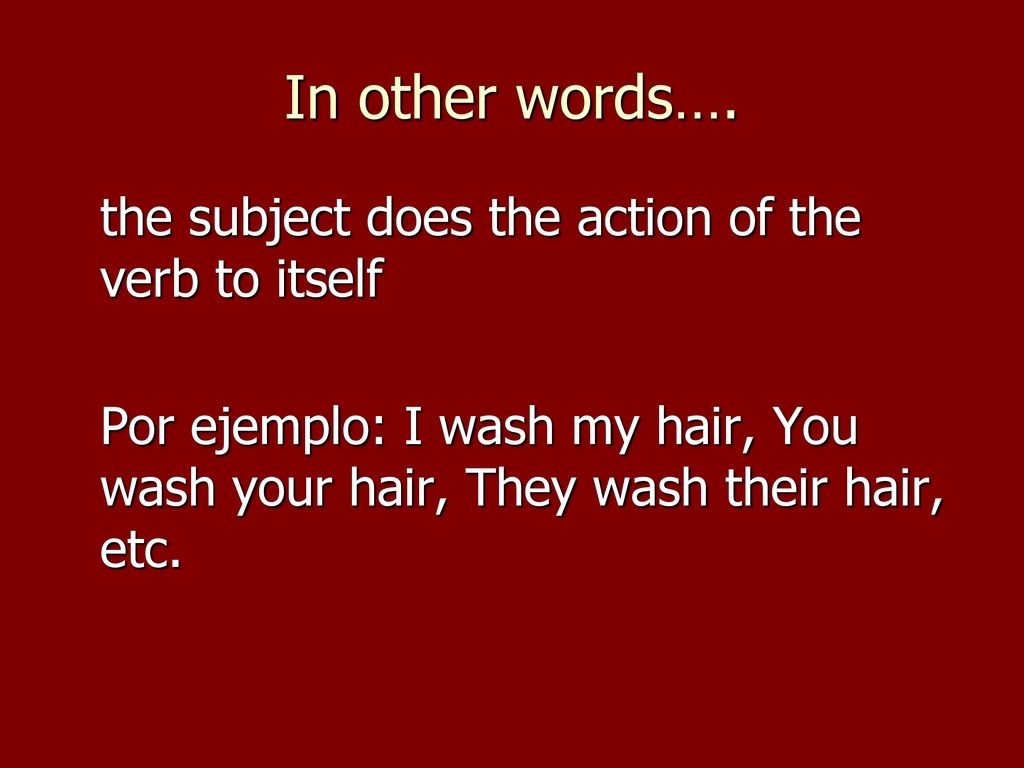 In other words…. the subject does the action of the verb to itself