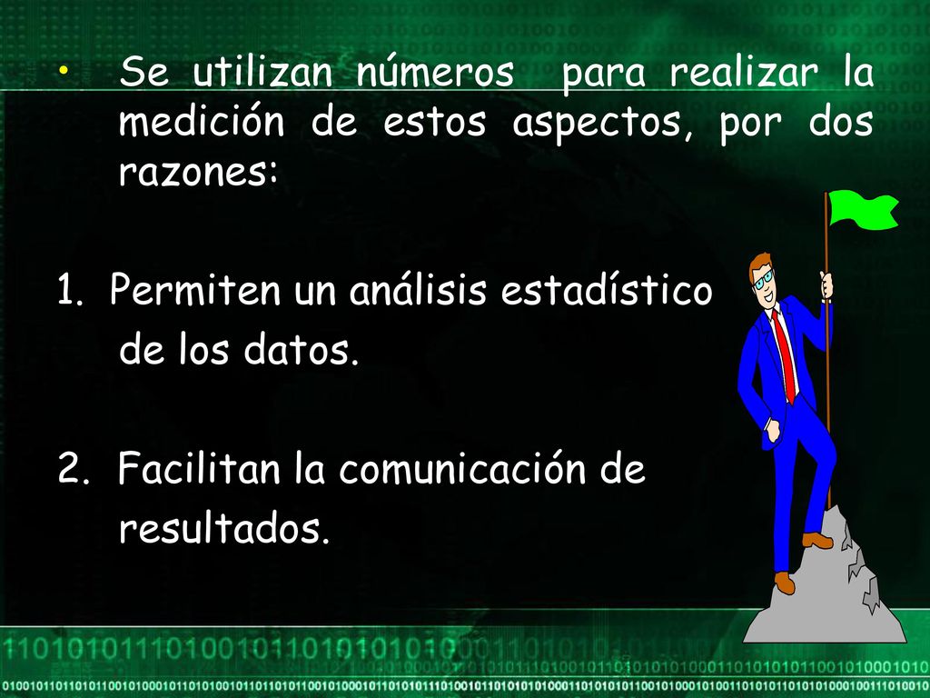 Se utilizan números para realizar la medición de estos aspectos, por dos razones: