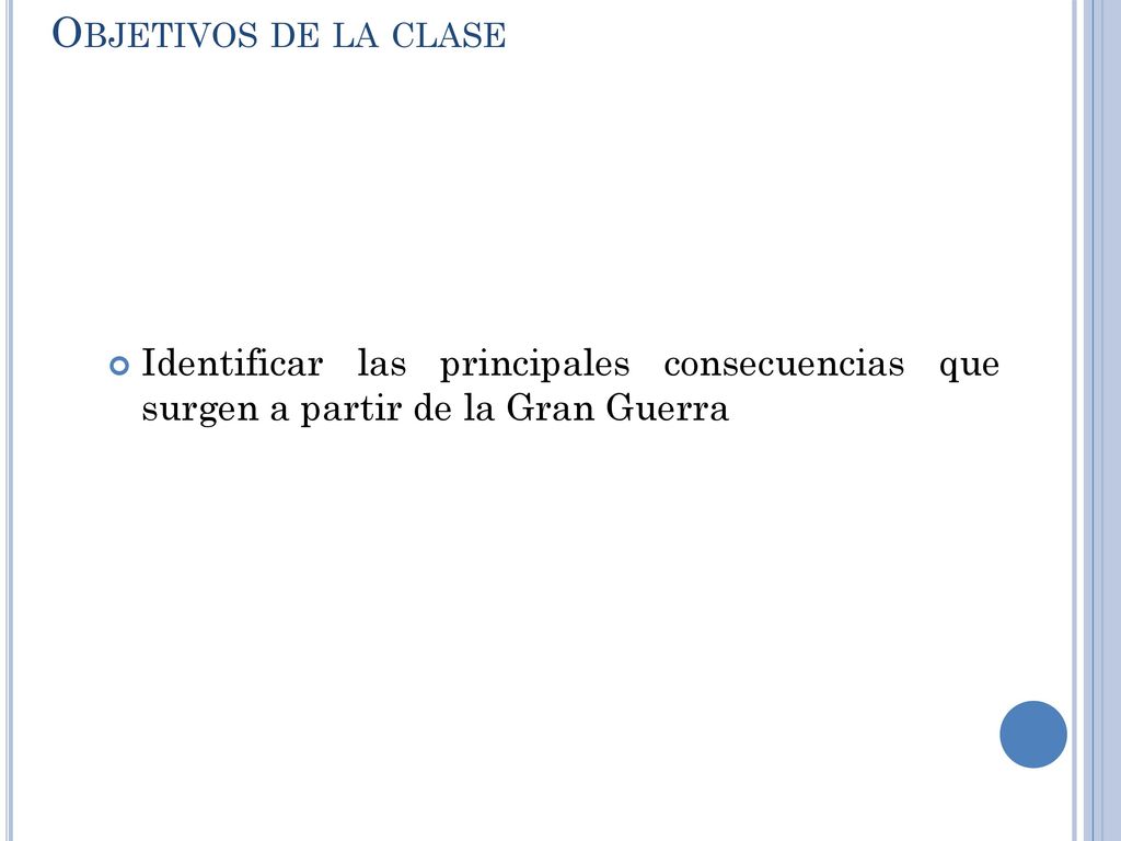 Objetivos de la clase Identificar las principales consecuencias que surgen a partir de la Gran Guerra.