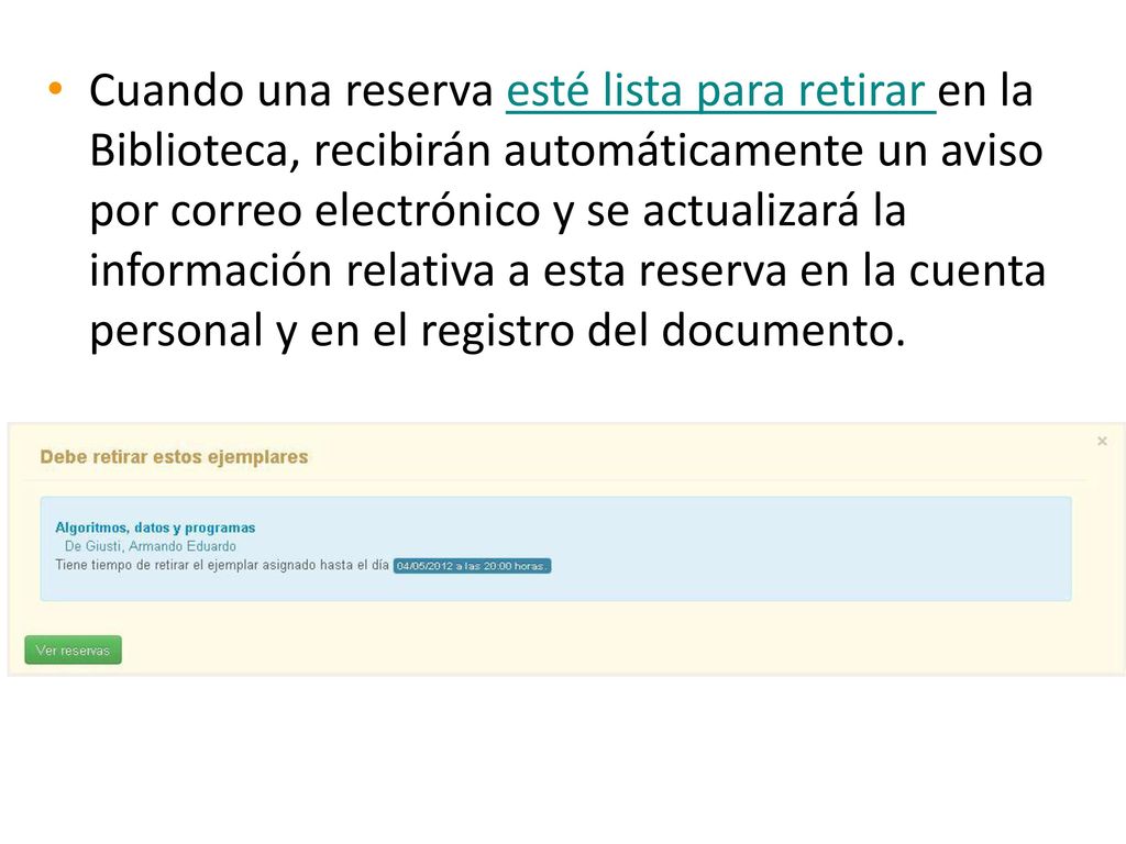 Cuando una reserva esté lista para retirar en la Biblioteca, recibirán automáticamente un aviso por correo electrónico y se actualizará la información relativa a esta reserva en la cuenta personal y en el registro del documento.