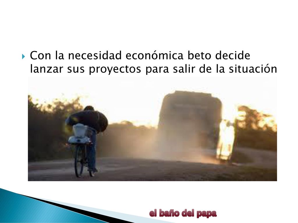 Con la necesidad económica beto decide lanzar sus proyectos para salir de la situación económica en la que se encontraba