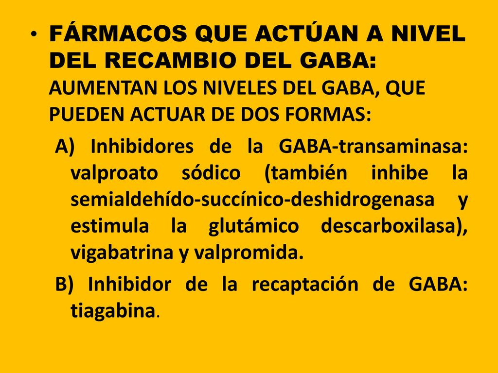 FÁRMACOS QUE ACTÚAN A NIVEL DEL RECAMBIO DEL GABA: AUMENTAN LOS NIVELES DEL GABA, QUE PUEDEN ACTUAR DE DOS FORMAS: