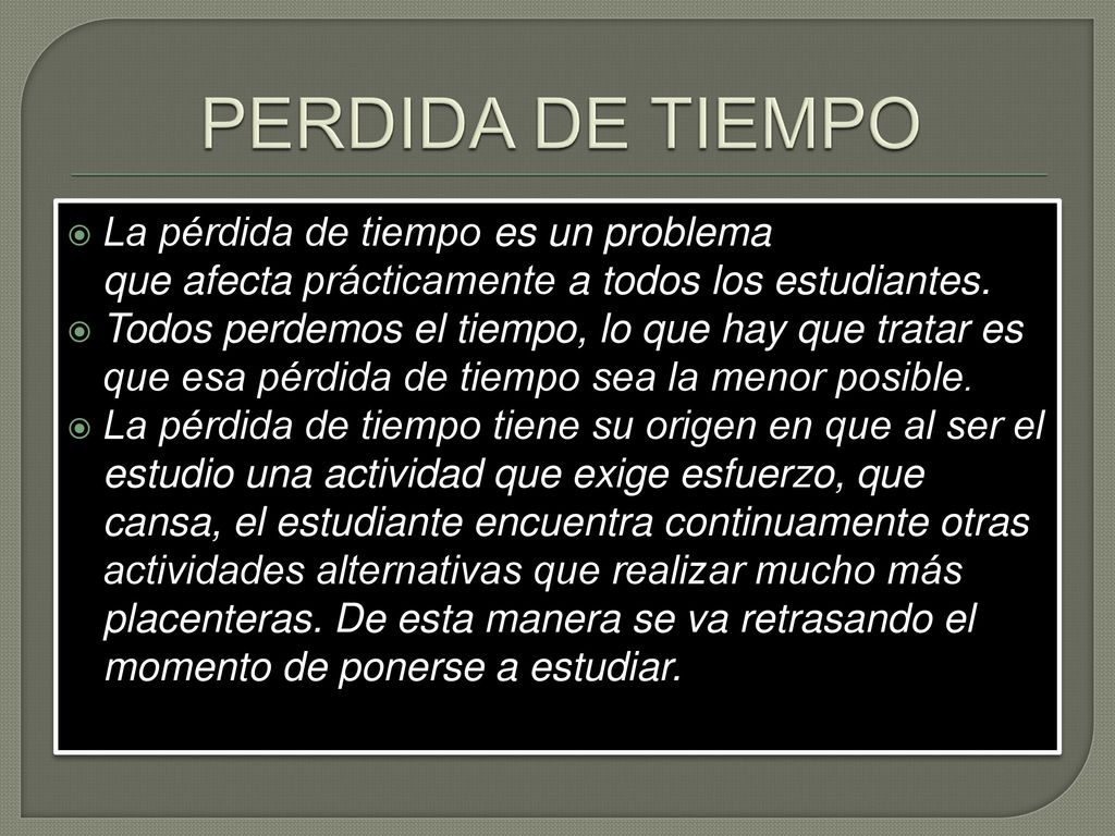 PERDIDA DE TIEMPO La pérdida de tiempo es un problema que afecta prácticamente a todos los estudiantes.