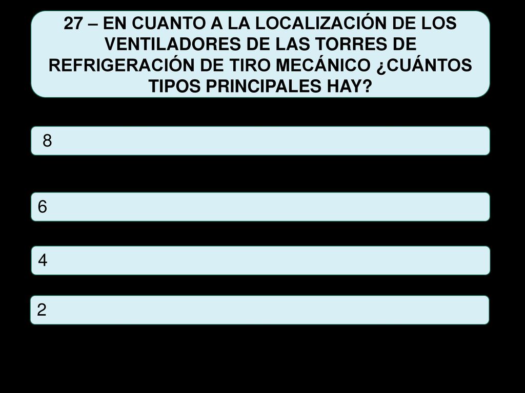 27 – EN CUANTO A LA LOCALIZACIÓN DE LOS VENTILADORES DE LAS TORRES DE REFRIGERACIÓN DE TIRO MECÁNICO ¿CUÁNTOS TIPOS PRINCIPALES HAY
