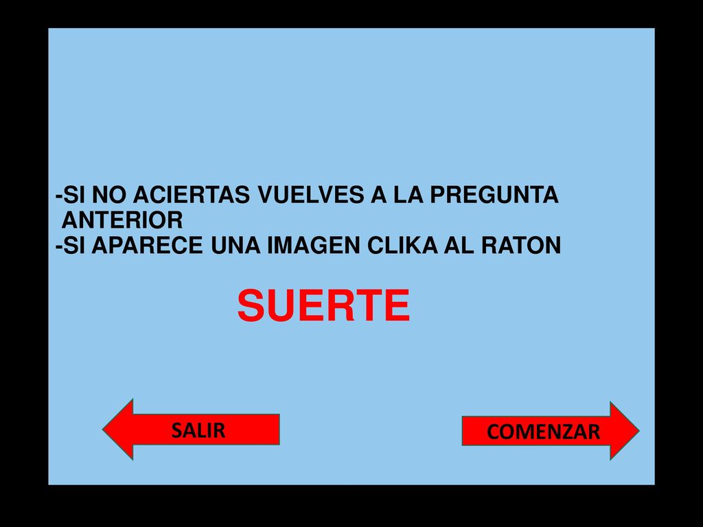 -SI NO ACIERTAS VUELVES A LA PREGUNTA ANTERIOR -SI APARECE UNA IMAGEN CLIKA AL RATON SUERTE