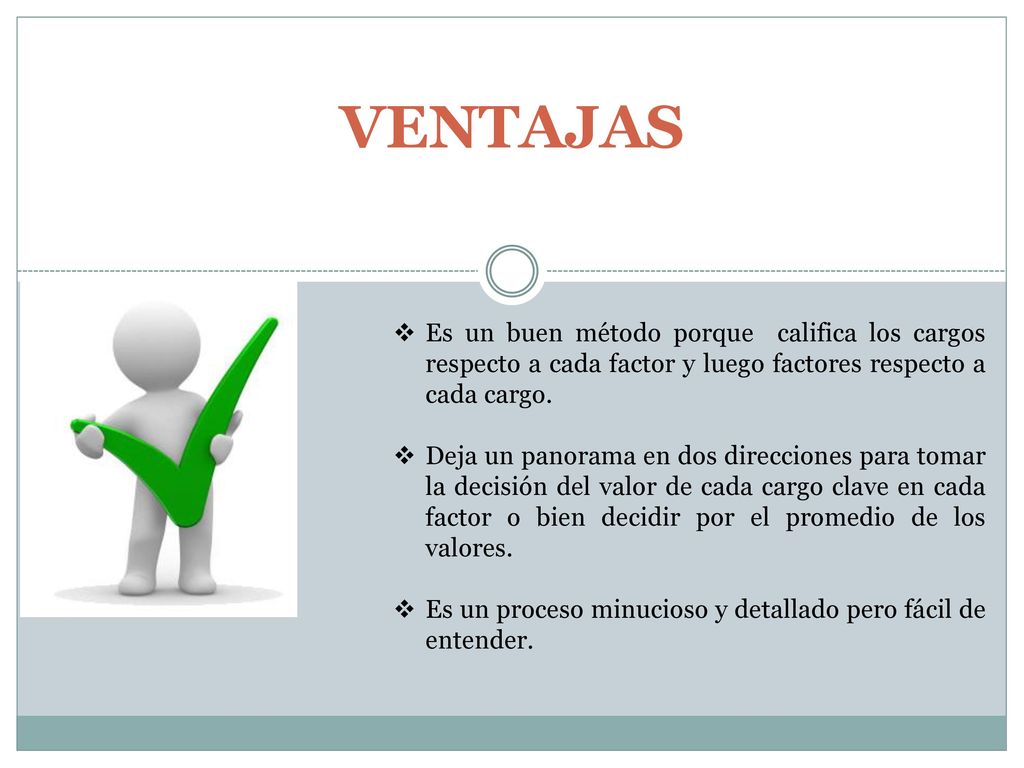 VENTAJAS Es un buen método porque califica los cargos respecto a cada factor y luego factores respecto a cada cargo.