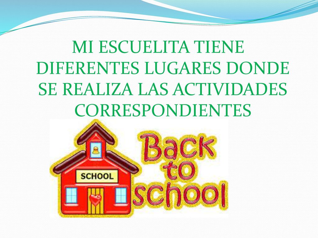 MI ESCUELITA TIENE DIFERENTES LUGARES DONDE SE REALIZA LAS ACTIVIDADES CORRESPONDIENTES