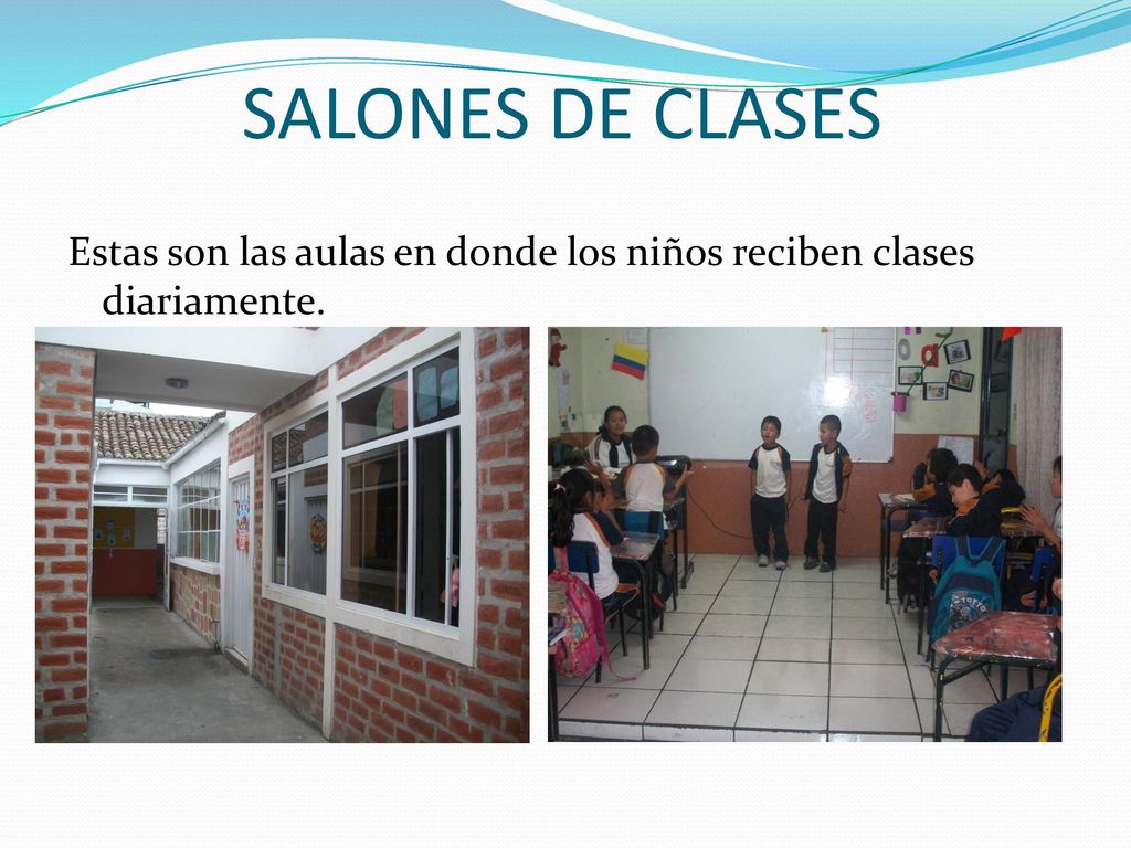 SALONES DE CLASES Estas son las aulas en donde los niños reciben clases diariamente.