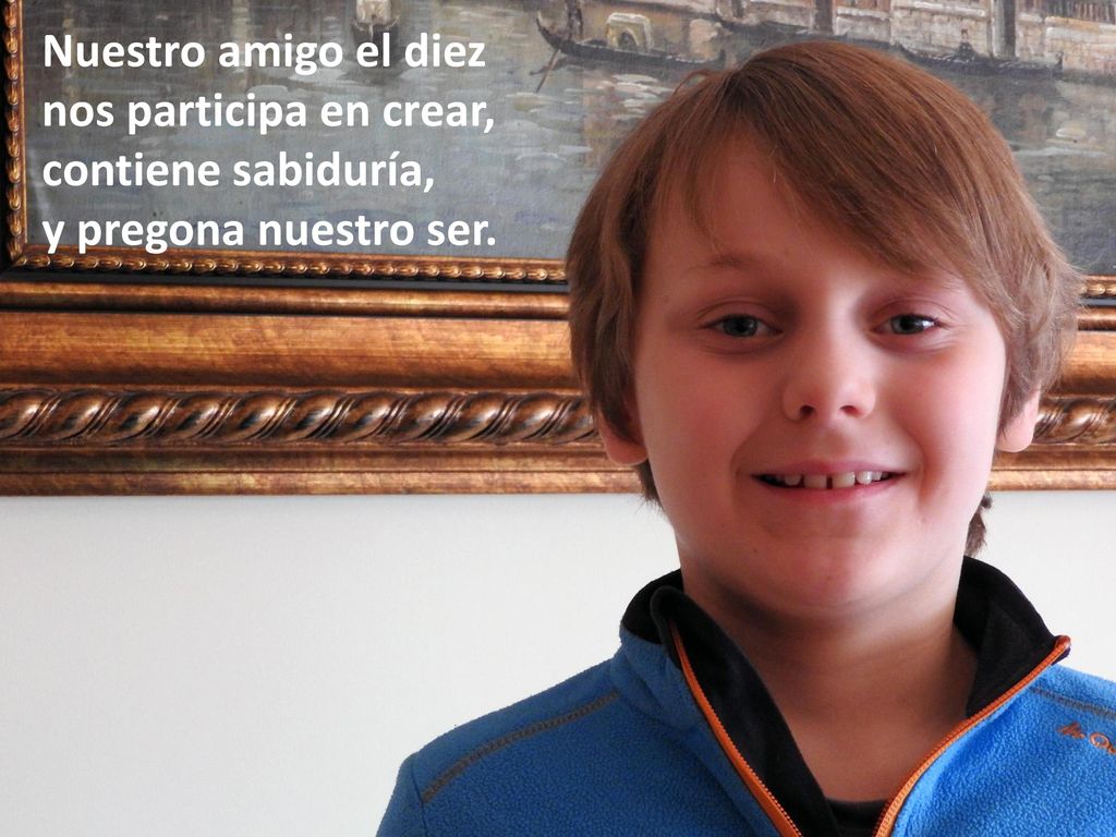 Nuestro amigo el diez nos participa en crear, contiene sabiduría, y pregona nuestro ser.