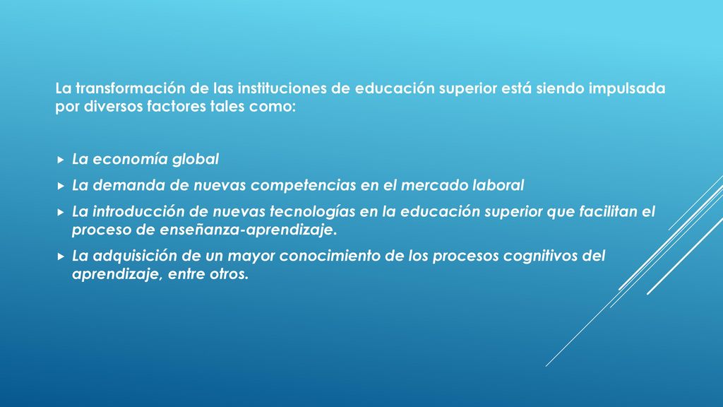 La transformación de las instituciones de educación superior está siendo impulsada por diversos factores tales como: