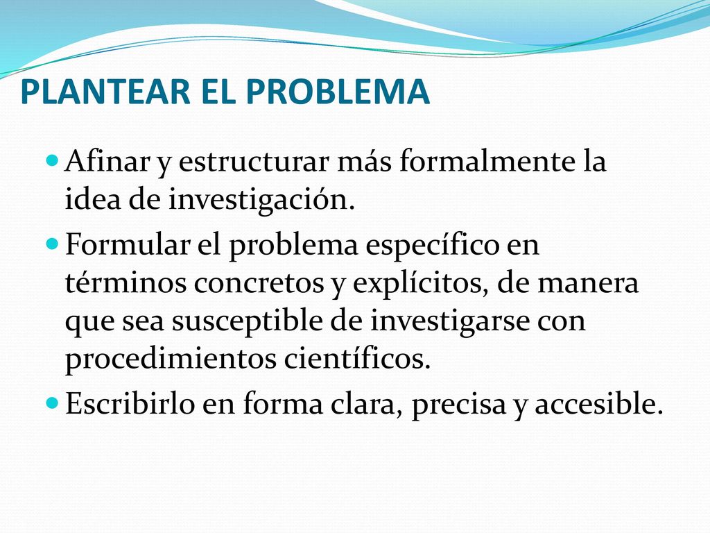 PLANTEAR EL PROBLEMA Afinar y estructurar más formalmente la idea de investigación.