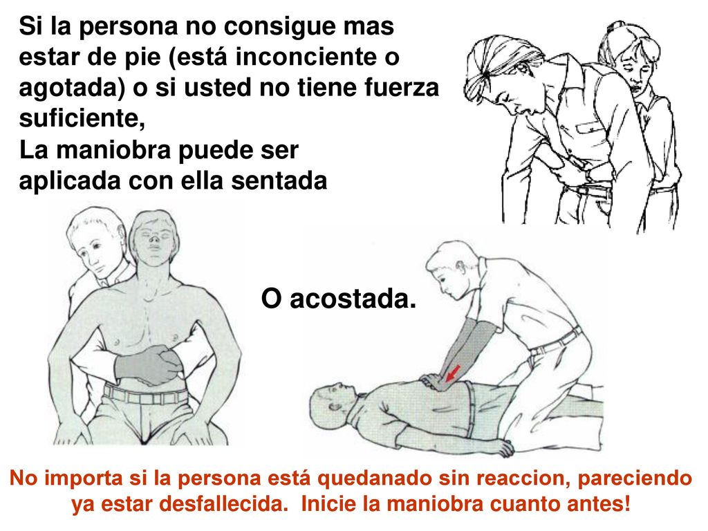 Si la persona no consigue mas estar de pie (está inconciente o agotada) o si usted no tiene fuerza suficiente,