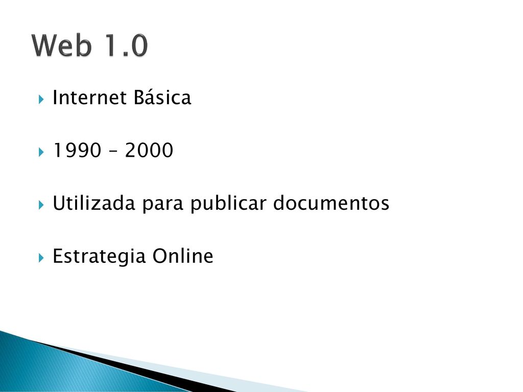 Web 1.0 Internet Básica 1990 – 2000 Utilizada para publicar documentos