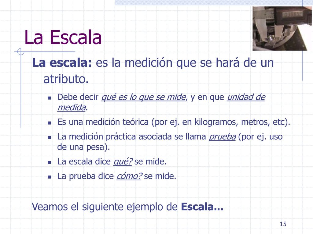 La Escala La escala: es la medición que se hará de un atributo.