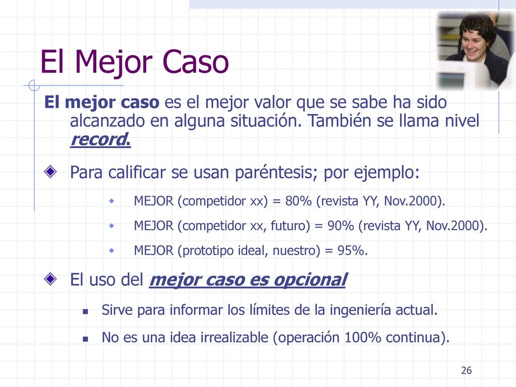 El Mejor Caso El mejor caso es el mejor valor que se sabe ha sido alcanzado en alguna situación. También se llama nivel record.