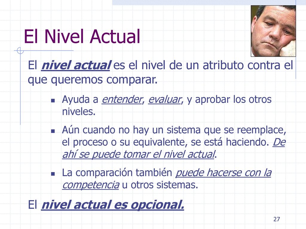 El Nivel Actual El nivel actual es el nivel de un atributo contra el que queremos comparar. Ayuda a entender, evaluar, y aprobar los otros niveles.
